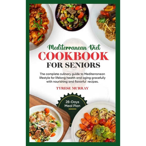 Mediterranean Diet Cookbook for Seniors: The Complete Culinary Guide to Mediterranean Lifestyle for Lifelong Health and Aging Gracefully with Nourishing and Flavorful Recipes (Paperback)