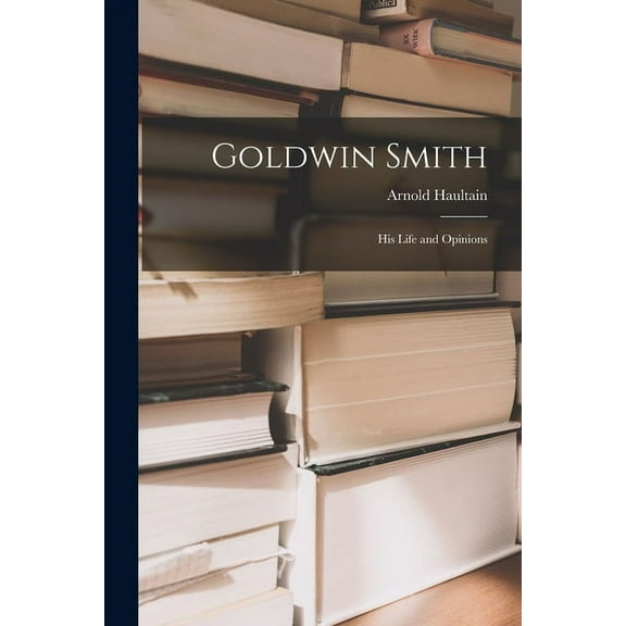 Goldwin Smith [microform]: His Life and Opinions (Paperback)