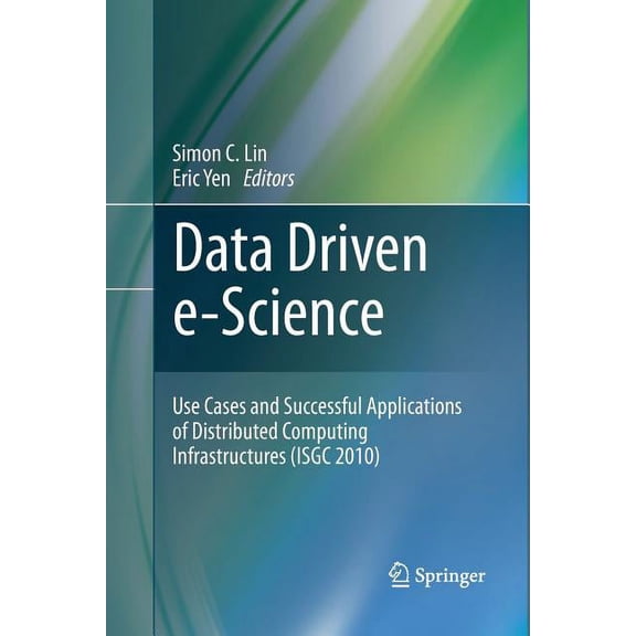 Data Driven E-Science: Use Cases and Successful Applications of Distributed Computing Infrastructures (Isgc 2010), (Paperback)