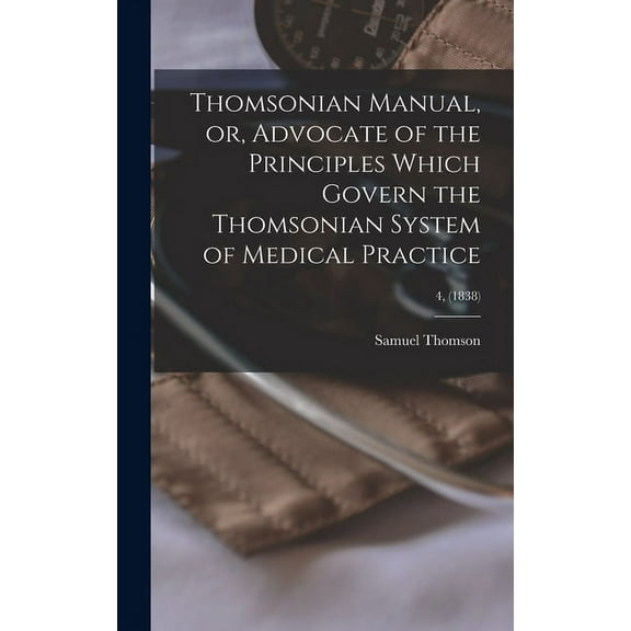 Thomsonian Manual, or, Advocate of the Principles Which Govern the Thomsonian System of Medical Practice; 4, (1838) (Hardcover)