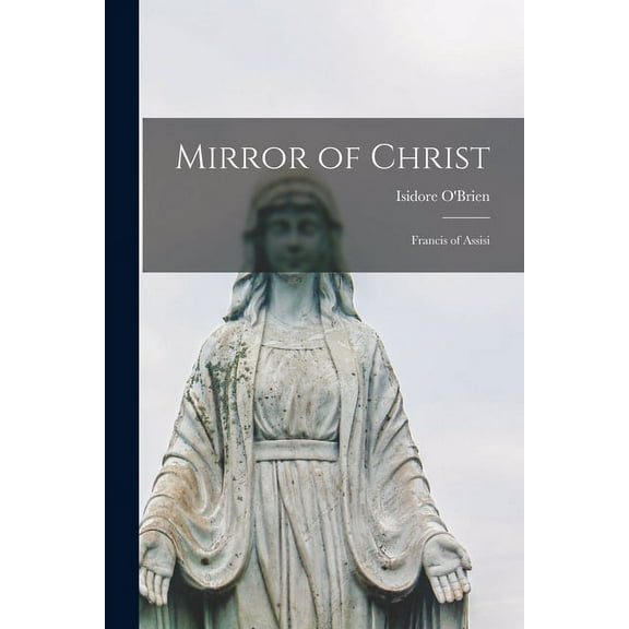 Mirror of Christ; Francis of Assisi, (Paperback)