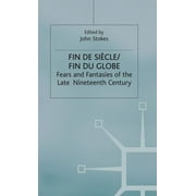 Warwick Studies in the European Humanities: Fin de Sicle/Fin Du Globe: Fears and Fantasies of the Late Nineteenth Century (Hardcover)