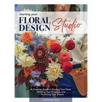 Starting Your Floral Design Studio: A Creative Guide to Finding Your Style, Growing Your Business, and Nurturing Your Dr, (Hardcover)