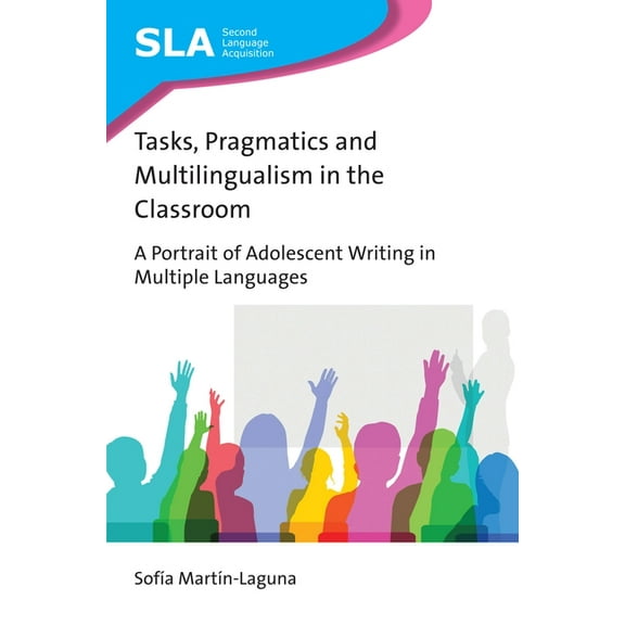Second Language Acquisition Tasks, Pragmatics and Multilingualism in the Classroom: A Portrait of Adolescent Writing in Multiple Languages, Book 140, (Hardcover)