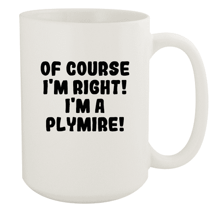 

Of Course I m Right! I m A Plymire! - Ceramic 15oz White Mug White