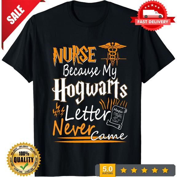 Nurse Because My Hogwarts Letter Never Came TShirts, Long Sleeve, Unisex T-Shirt, LIMITED EDITION-TH66441