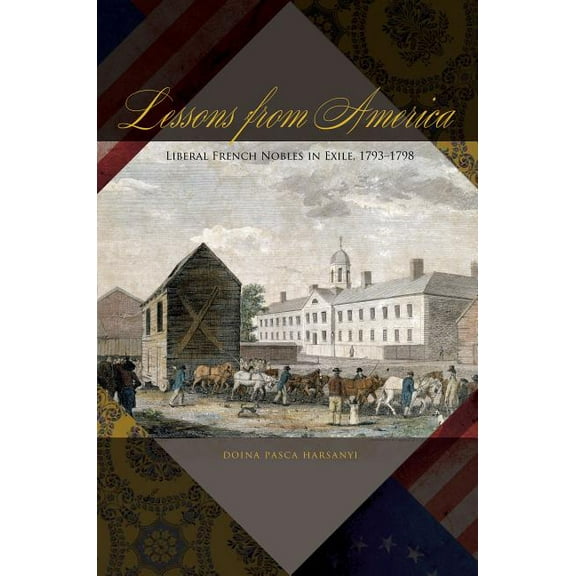 Lessons from America: Liberal French Nobles in Exile, 1793-1798, (Paperback)