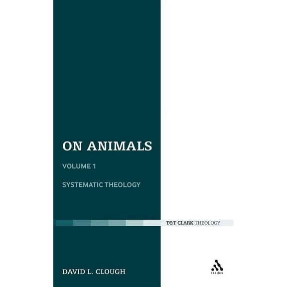 T&T Clark Theology On Animals: Volume I: Systematic Theology, (Hardcover)