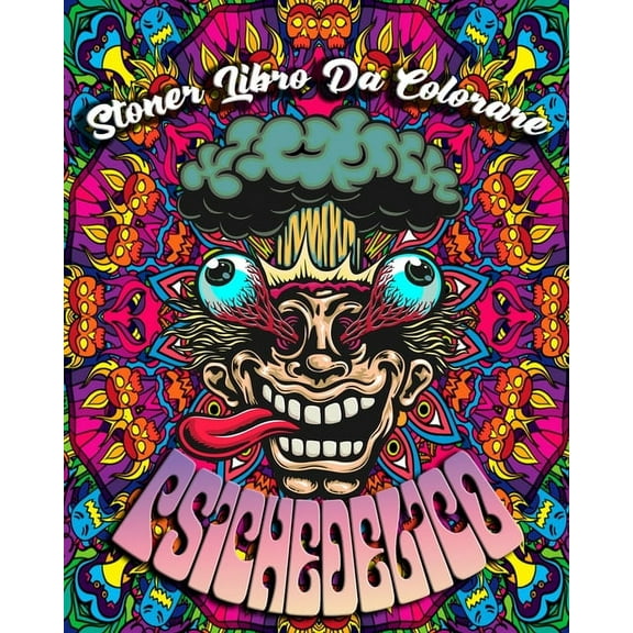 Stoner Libro Da Colorare Psichedelico: Psichedelico Libro da Colorare per Adulti con Incredibili Disegni Psichedelici, 45 Illustrazioni Professionali