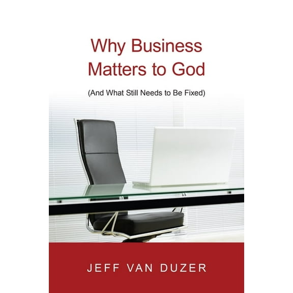 Why Business Matters to God: (And What Still Needs to Be Fixed), (Paperback)