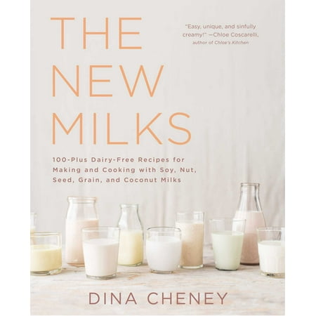 The New Milks : 100-Plus Dairy-Free Recipes for Making and Cooking with Soy, Nut, Seed, Grain, and Coconut