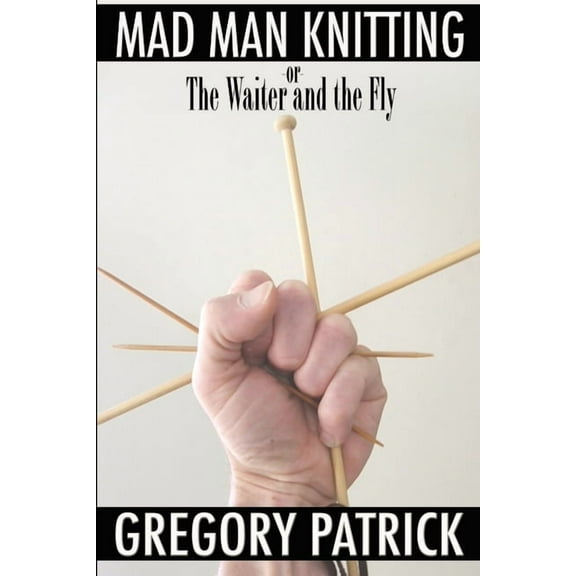 Mad Man Knitting or The Waiter and the Fly, (Paperback)