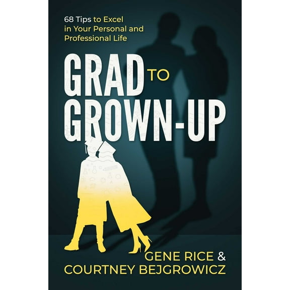 Grad to Grown-Up : 68 Tips to Excel in Your Personal and Professional Life (Paperback)