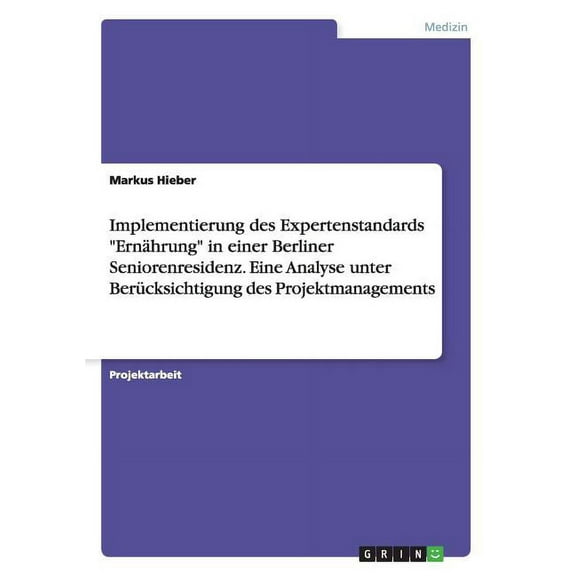 Implementierung des Expertenstandards Ernährung in einer Berliner Seniorenresidenz. Eine Analyse unter Berücksichtigung des Projektmanagements (Paperback)