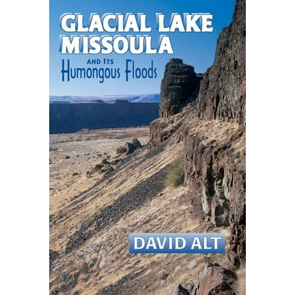 Glacial Lake Missoula: And Its Humongous Flood (Paperback)