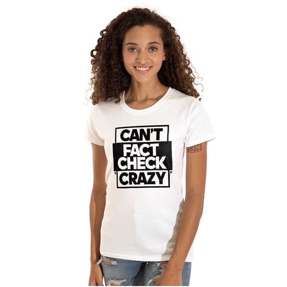 Funny Can't Fact Check Crazy Joke Womens Slim Fit Graphic Tee Brisco Brands X