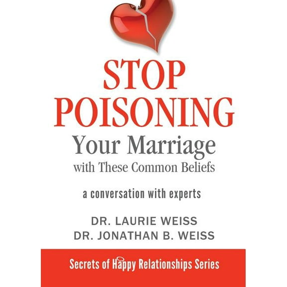 Secrets of Happy Relationships Stop Poisoning Your Marriage with These Common Beliefs: A Conversation with Experts, Book 3, (Paperback)