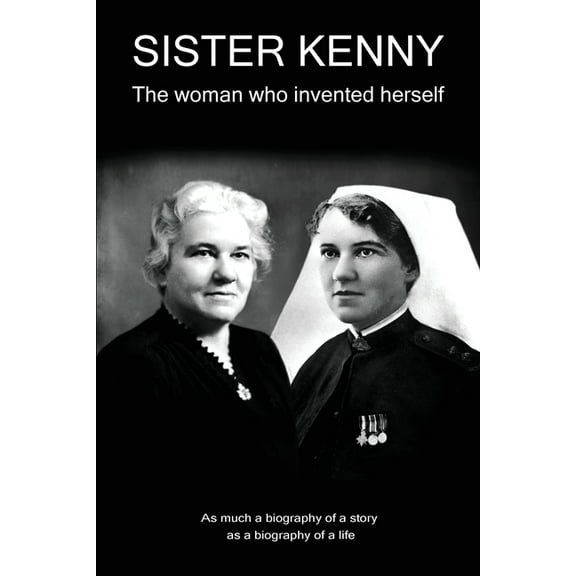 Sister Kenny: The woman who invented herself, (Paperback)