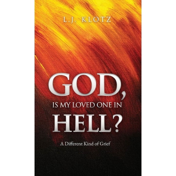 God, Is My Loved One in Hell?: A Different Kind of Grief, (Hardcover)