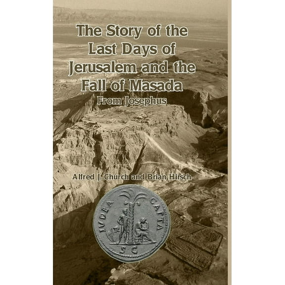 The Story of the Last Days of Jerusalem and the Fall of Masada: From Josephus, (Hardcover)