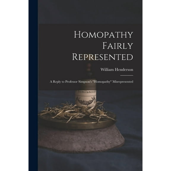 Homopathy Fairly Represented : a Reply to Professor Simpson's "Homopathy" Misrepresented (Paperback)
