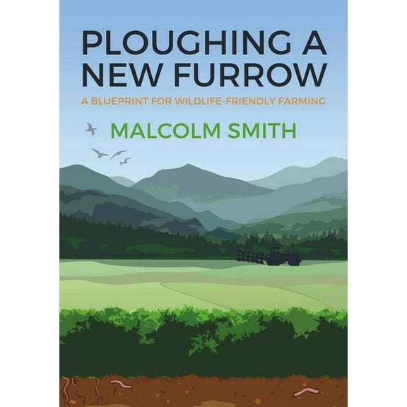 Ploughing a New Furrow : A Blueprint for Wildlife Friendly Farming (Paperback)