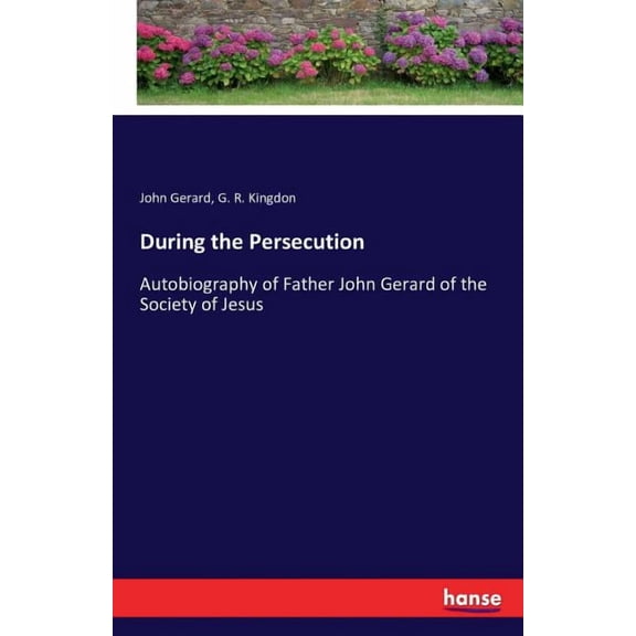 During the Persecution: Autobiography of Father John Gerard of the Society of Jesus, (Paperback)