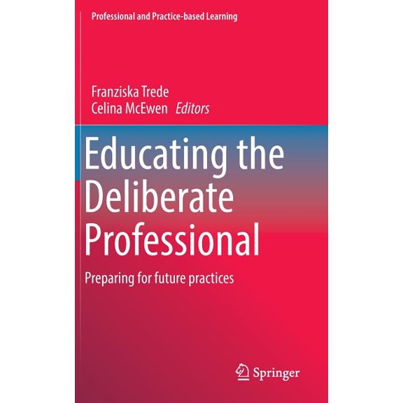 Professional and Practice-Based Learning Educating the Deliberate Professional: Preparing for Future Practices, Book 17, (Hardcover)