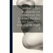 Annales Des Maladies De L'oreille, Du Larynx Du Nez Et Du Pharynx, Volume 30, part 2 (Hardcover)