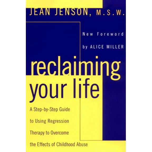 Reclaiming Your Life: A Step-by-Step Guide to Using Regression Therapy to Overcome the Effects of Childhood Abuse, (Paperback)