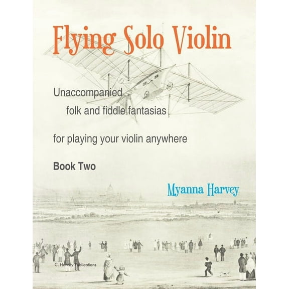 Flying Solo Violin, Unaccompanied Folk and Fiddle Fantasias for Playing Your Violin Anywhere, Book Two, (Paperback)