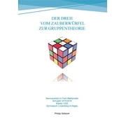 Der Dreh vom Zauberwrfel zur Gruppentheorie: Seminararbeit im Fach Mathematik - Gymnasiale Oberstufe 2015/2016 (Paperback)