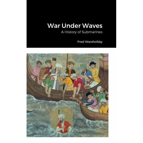 War Under Waves: A History of Submarines, (Hardcover)