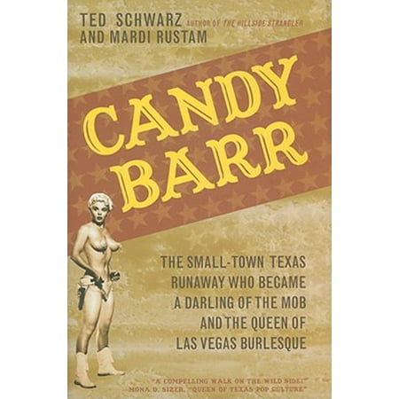 Candy Barr : The Small-Town Texas Runaway Who Became a Darling of the Mob and the Queen of Las Vegas