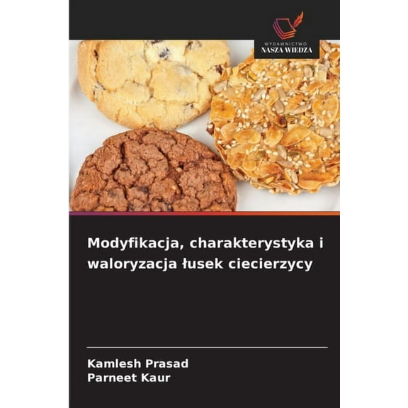 Modyfikacja, charakterystyka i waloryzacja lusek ciecierzycy, (Paperback)