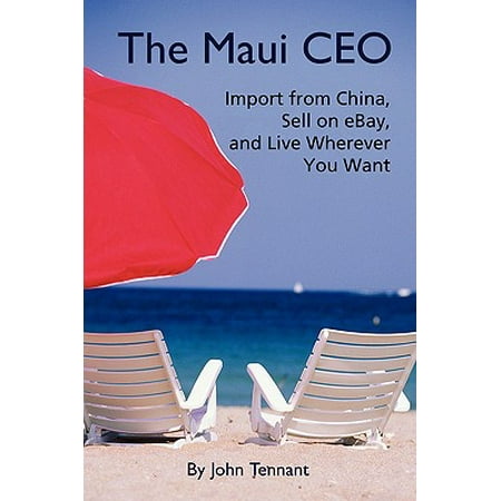 The Maui CEO : Import from China, Sell on Ebay, and Live Wherever You