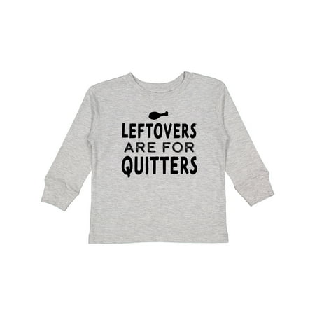 

Inktastic Funny Thanksgiving Leftovers Are for Quitters Gift Toddler Boy or Toddler Girl Long Sleeve T-Shirt