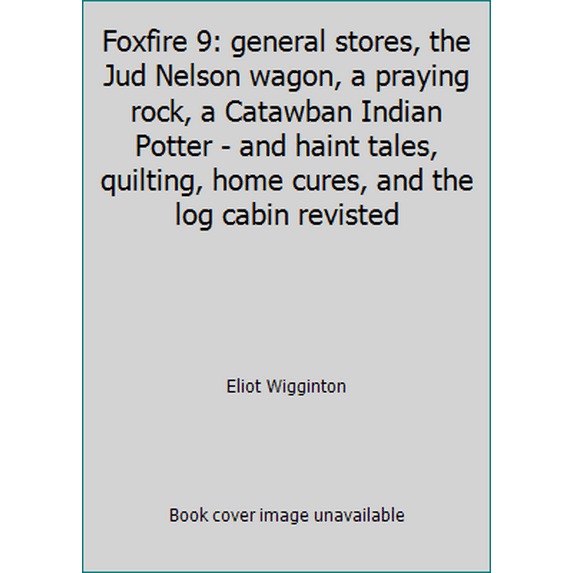 Pre-Owned Foxfire 9: general stores, the Jud Nelson wagon, a praying rock, a Catawban Indian Potter - and haint tales, quilting, home cures, and the log cabin ... (Hardcover) 0385177437 9780385177436