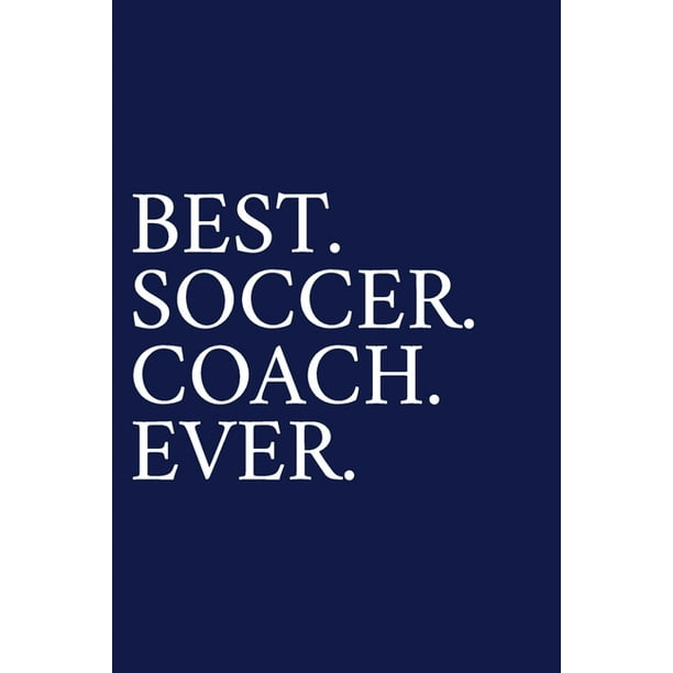 Best. Soccer. Coach. Ever. : A Thank You Gift For Soccer Coach - Volunteer Soccer  Coach Gifts - Soccer Coach Appreciation - Blue (Paperback) 
