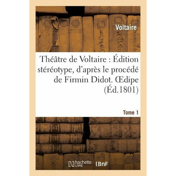 Litterature: Théâtre de Voltaire: Édition Stéréotype, d'Après Le Procédé de Firmin Didot. Tome 1 Oedipe (Paperback)