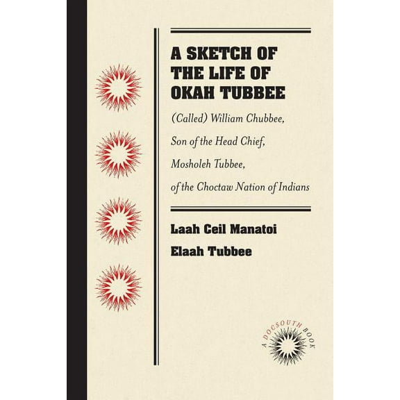 A Sketch of the Life of Okah Tubbee: (Called) William Chubbee, Son of the Head Chief, Mosholeh Tubbee, of the Choctaw Na, (Paperback)