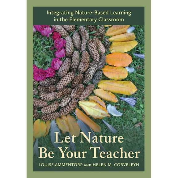 Let Nature Be Your Teacher: Integrating Nature-Based Learning in the Elementary Classroom, (Paperback)