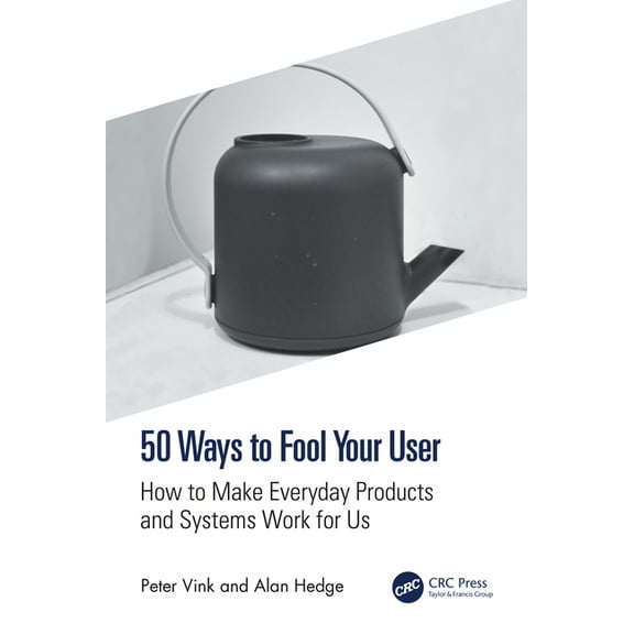 50 Ways to Fool Your User: How to Make Everyday Products and Systems Work for Us, (Paperback)