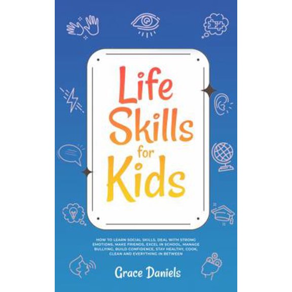 Pre-Owned Life Skills for Kids: How To Learn Social Skills, Deal with Strong Emotions, Make Friends, Excel in School, Manage Bullying, Build Confidence, Stay H... (Paperback) 1961324008 9781961324008