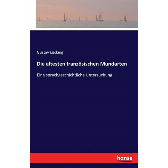 Die Ã¤ltesten franzÃ¶sischen Mundarten: Eine sprachgeschichtliche Untersuchung, (Paperback)