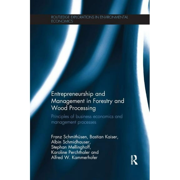 Routledge Explorations in Environmental Entrepreneurship and Management in Forestry and Wood Processing: Principles of Business Economics and Management Process, (Paperback)