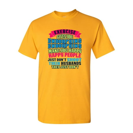 Exercise Gives You Endorphins Make You Happy Funny DT Adult T-Shirt (Best Exercise For Endorphins)