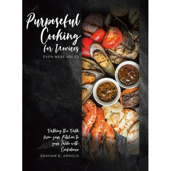 Purposeful Cooking for Novices: Even Mere Males, (Hardcover)