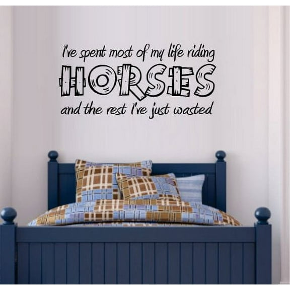 Decal ~ I'VE SPENT MOST OF MY LIFE RIDING HORSES AND THE REST I'VE JUST WASTED ~ WALL DECAL, HOME DECOR 13 " X 27"