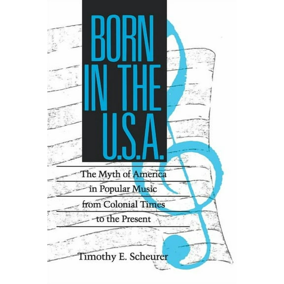 Studies in Popular Culture Born in the USA: The Myth of America in Popular Music from Colonial Times to the Present, (Paperback)